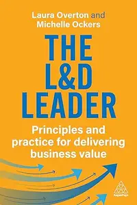 The L&D Leader: Principles and Practice for Delivering Business Value