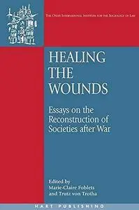 Healing the Wounds: Essays on the Reconstruction of Societies after War (Onati International Series in Law and Society)