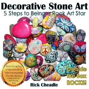 Rick Cheadle - Decorative Stone Art · 5 Steps to Being a Rock Art Star