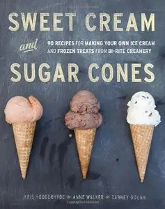 Sweet Cream and Sugar Cones: 90 Recipes for Making Your Own Ice Cream and Frozen Treats from Bi-Rite Creamery (repost)