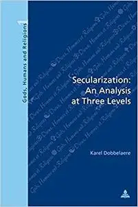 Secularization: An Analysis at Three Levels: Second Printing