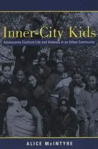 Inner City Kids: Adolescents Confront Life and Violence in an Urban Community (Qualitative Studies in Psychology)