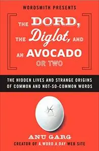 The Dord, the Diglot, and an Avocado or Two: The Hidden Lives and Strange Origins of Common and Not-So-Common Words