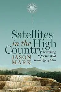 Satellites in the High Country: Searching for the Wild in the Age of Man