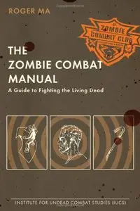 The Zombie Combat Manual: A Guide to Fighting the Living Dead