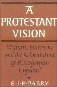 A Protestant Vision: William Harrison and the Reformation of Elizabethan England