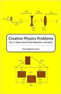 Creative Physics Problems: Waves, Electricity & Magnetism, And Optics (Volume 2)