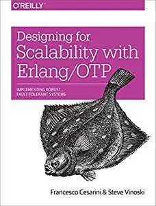 Designing for Scalability with Erlang/OTP: Implement Robust, Fault-Tolerant Systems