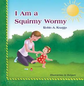 «I Am a Squirmy Wormy» by Robin O'Kane