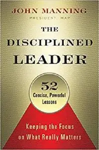 The Disciplined Leader: Keeping the Focus on What Really Matters