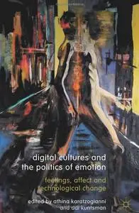 Digital Cultures and the Politics of Emotion Feelings, Affect and Technological Change