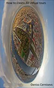 «How to Create 3D Virtual Tours» by Deniss Cernisevs