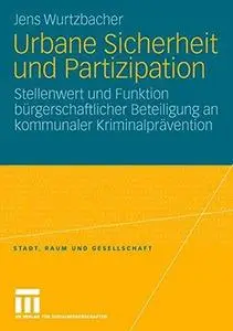 Urbane Sicherheit und Partizipation: Stellenwert und Funktion bürgerschaftlicher Beteiligung an kommunaler Kriminalprävention