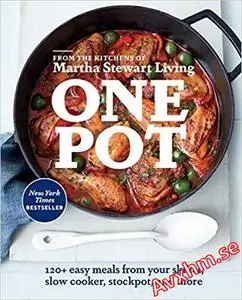 One Pot: 120+ Easy Meals from Your Skillet, Slow Cooker, Stockpot, and More