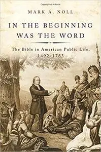 In the Beginning Was the Word: The Bible in American Public Life, 1492-1783