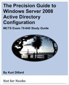 The Precision Guide to Windows Server 2008 Active Directory Configuration: MCTS Exam 70-640 Study Guide