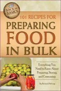 101 Recipes for Preparing Food in Bulk: Everything You Need to Know about Preparing, Storing, and Consuming