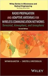 Radio Propagation and Adaptive Antennas for Wireless Communication Networks: Terrestrial, Atmospheric, and Ionospheric  Ed 2