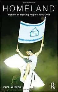 Homeland: Zionism as Housing Regime, 1860–2011