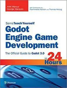 Godot Engine Game Development in 24 Hours, Sams Teach Yourself: The Official Guide to Godot 3.0