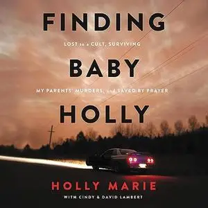 Finding Baby Holly: Lost to a Cult, Surviving My Parents' Murders, and Saved by Prayer [Audiobook]