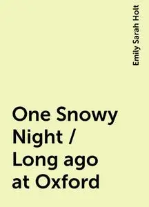 «One Snowy Night / Long ago at Oxford» by Emily Sarah Holt