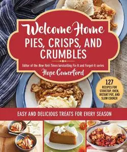 Welcome Home Pies, Crisps, and Crumbles: Easy and Delicious Treats for Every Season (Welcome Home)