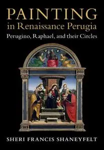 Painting in Renaissance Perugia: Perugino, Raphael, and Their Circles