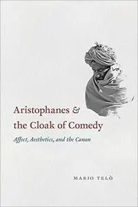 Aristophanes and the Cloak of Comedy: Affect, Aesthetics, and the Canon