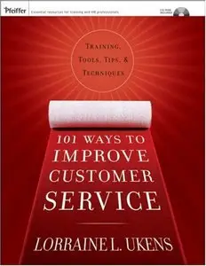 101 Ways to Improve Customer Service: Training, Tools, Tips, and Techniques (repost)