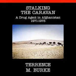 Stalking the Caravan: A Drug Agent in Afghanistan 1971-1973 [Audiobook]