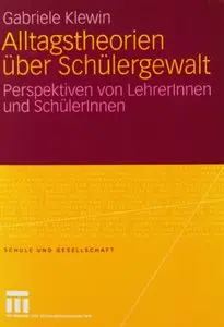 Alltagstheorien über Schülergewalt: Perspektiven von LehrerInnen und SchülerInnen (Schule und Gesellschaft) by Gabriele Klewin