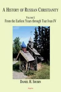 A History of Russian Christianity (Vol I) From the Apostle Andrew to the Mongol Invasion