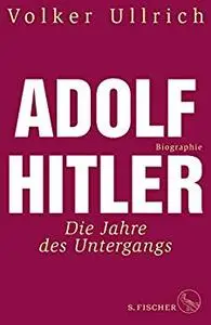 Adolf Hitler: Die Jahre des Untergangs 1939-1945 Biographie (Adolf Hitler. Biographie 2)