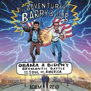 «The Adventures of Barry & Joe: Obama and Biden's Bromantic Battle for the Soul of America» by Adam Reid