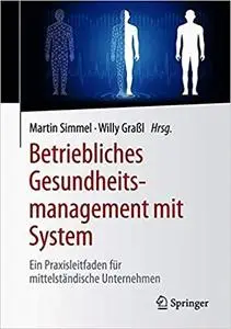 Betriebliches Gesundheitsmanagement mit System: Ein Praxisleitfaden für mittelständische Unternehmen