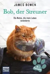 James Bowen - Bob, der Streuner - Die Katze, die mein Leben veränderte