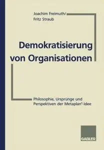 Demokratisierung von Organisationen: Philosophie, Ursprünge und Perspektiven der Metaplan®-Idee Für Eberhard Schelle