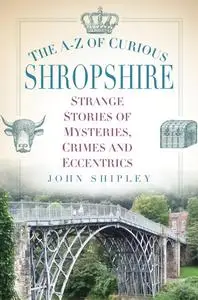 «The A-Z of Curious Shropshire» by John Shipley