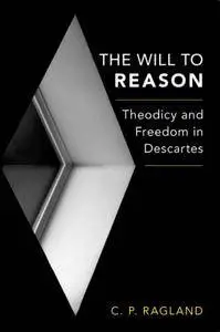 The Will to Reason: Theodicy and Freedom in Descartes