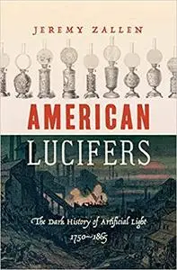 American Lucifers: The Dark History of Artificial Light, 1750–1865