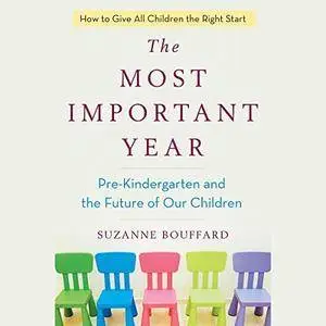 The Most Important Year: Pre-Kindergarten and the Future of Our Children [Audiobook]