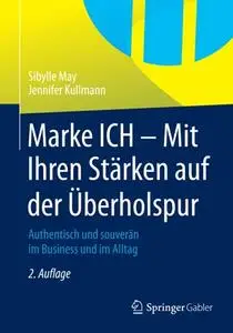 Marke ICH - Mit Ihren Stärken auf der Überholspur: Authentisch und souverän im Business und im Alltag