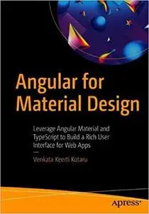 Angular for Material Design: Leverage Angular Material and TypeScript to Build a Rich User Interface for Web Apps