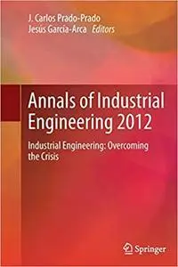 Annals of Industrial Engineering 2012: Industrial Engineering: overcoming the crisis (Repost)