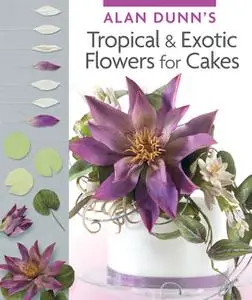 «Alan Dunn's Tropical & Exotic Flowers for Cakes» by Alan Dunn