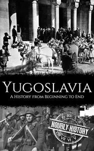 Yugoslavia: A History from Beginning to End