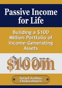 Passive Income for Life: Building a $100 Million Portfolio of Income-Generating Assets