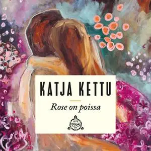 «Rose on poissa» by Katja Kettu