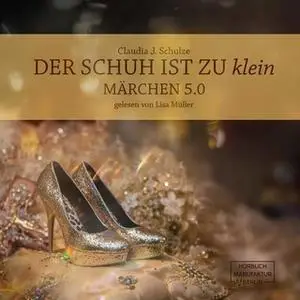 «Der Schuh ist zu klein: Märchen 5.0» by Claudia J. Schulze